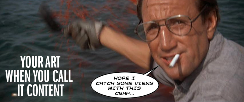 Chum scene from Jaws: Your art when you call it content ("Hope I catch some views with this crap!")